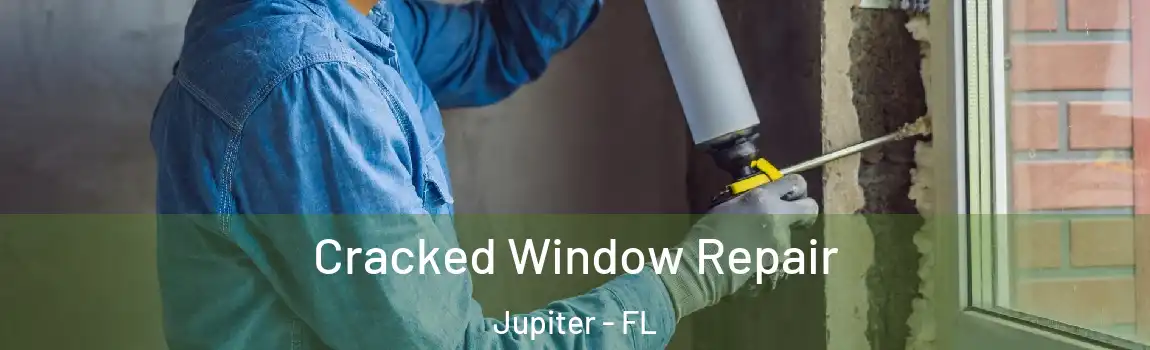  Cracked Window Repair Jupiter - FL